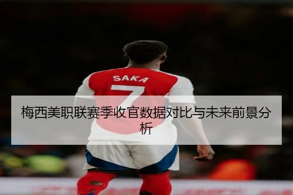 梅西美职联赛季收官数据对比与未来前景分析 | suncity